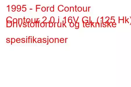 1995 - Ford Contour
Contour 2.0 i 16V GL (125 Hk) Drivstofforbruk og tekniske spesifikasjoner