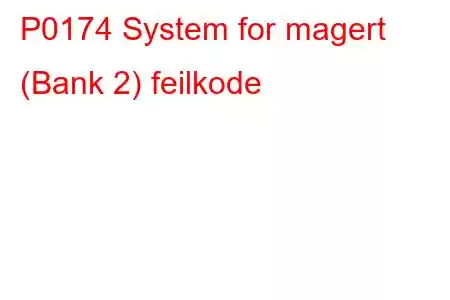 P0174 System for magert (Bank 2) feilkode