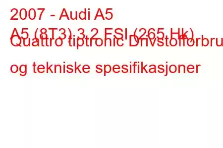 2007 - Audi A5
A5 (8T3) 3.2 FSI (265 Hk) Quattro tiptronic Drivstofforbruk og tekniske spesifikasjoner