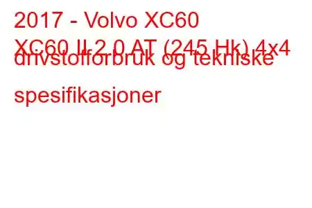 2017 - Volvo XC60
XC60 II 2.0 AT (245 Hk) 4x4 drivstofforbruk og tekniske spesifikasjoner