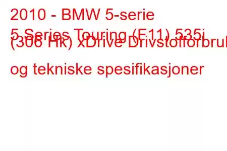 2010 - BMW 5-serie
5 Series Touring (F11) 535i (306 Hk) xDrive Drivstofforbruk og tekniske spesifikasjoner