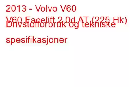 2013 - Volvo V60
V60 Facelift 2.0d AT (225 Hk) Drivstofforbruk og tekniske spesifikasjoner