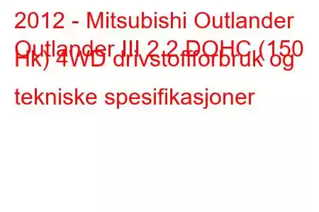 2012 - Mitsubishi Outlander
Outlander III 2.2 DOHC (150 Hk) 4WD drivstoffforbruk og tekniske spesifikasjoner