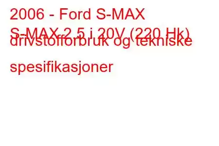 2006 - Ford S-MAX
S-MAX 2.5 i 20V (220 Hk) drivstofforbruk og tekniske spesifikasjoner