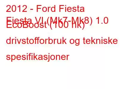 2012 - Ford Fiesta
Fiesta VI (Mk7-Mk8) 1.0 EcoBoost (100 hk) drivstofforbruk og tekniske spesifikasjoner