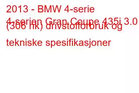 2013 - BMW 4-serie
4-serien Gran Coupe 435i 3.0 (306 hk) drivstofforbruk og tekniske spesifikasjoner