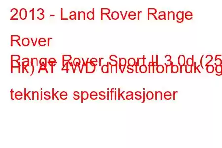 2013 - Land Rover Range Rover
Range Rover Sport II 3.0d (258 Hk) AT 4WD drivstofforbruk og tekniske spesifikasjoner