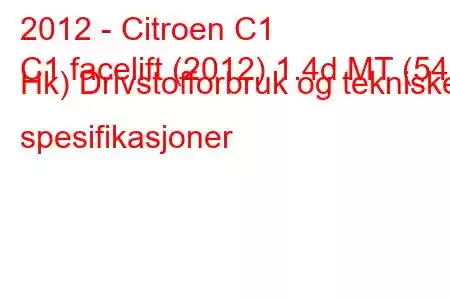 2012 - Citroen C1
C1 facelift (2012) 1.4d MT (54 Hk) Drivstofforbruk og tekniske spesifikasjoner