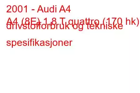 2001 - Audi A4
A4 (8E) 1,8 T quattro (170 hk) drivstofforbruk og tekniske spesifikasjoner