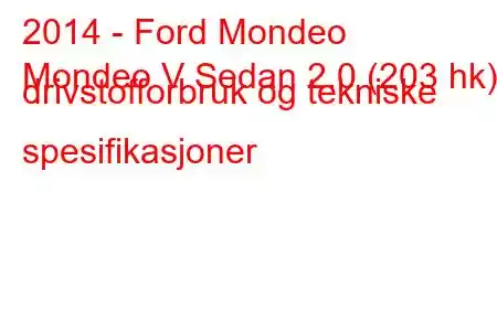 2014 - Ford Mondeo
Mondeo V Sedan 2.0 (203 hk) drivstofforbruk og tekniske spesifikasjoner