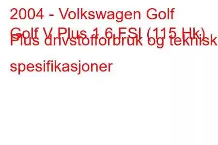 2004 - Volkswagen Golf
Golf V Plus 1.6 FSI (115 Hk) Plus drivstofforbruk og tekniske spesifikasjoner