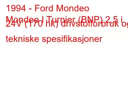 1994 - Ford Mondeo
Mondeo I Turnier (BNP) 2,5 i 24V (170 hk) drivstofforbruk og tekniske spesifikasjoner