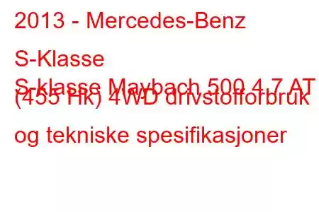 2013 - Mercedes-Benz S-Klasse
S-klasse Maybach 500 4.7 AT (455 Hk) 4WD drivstofforbruk og tekniske spesifikasjoner