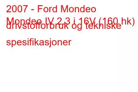 2007 - Ford Mondeo
Mondeo IV 2.3 i 16V (160 hk) drivstofforbruk og tekniske spesifikasjoner