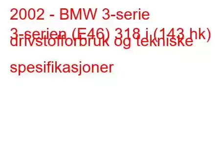 2002 - BMW 3-serie
3-serien (E46) 318 i (143 hk) drivstofforbruk og tekniske spesifikasjoner