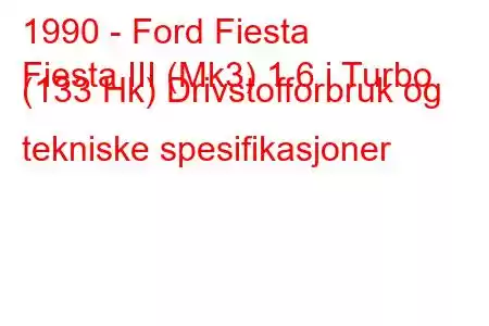 1990 - Ford Fiesta
Fiesta III (Mk3) 1.6 i Turbo (133 Hk) Drivstofforbruk og tekniske spesifikasjoner