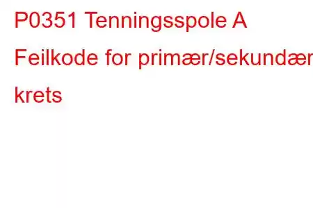 P0351 Tenningsspole A Feilkode for primær/sekundær krets