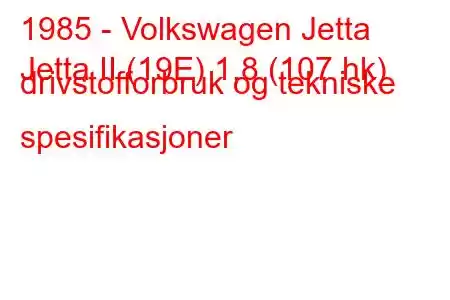 1985 - Volkswagen Jetta
Jetta II (19E) 1,8 (107 hk) drivstofforbruk og tekniske spesifikasjoner