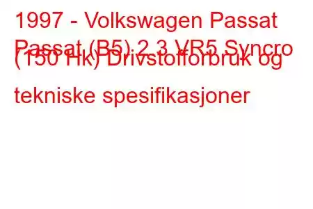 1997 - Volkswagen Passat
Passat (B5) 2.3 VR5 Syncro (150 Hk) Drivstofforbruk og tekniske spesifikasjoner