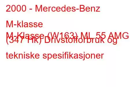 2000 - Mercedes-Benz M-klasse
M-Klasse (W163) ML 55 AMG (347 Hk) Drivstofforbruk og tekniske spesifikasjoner