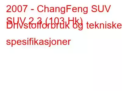 2007 - ChangFeng SUV
SUV 2.3 (103 Hk) Drivstofforbruk og tekniske spesifikasjoner