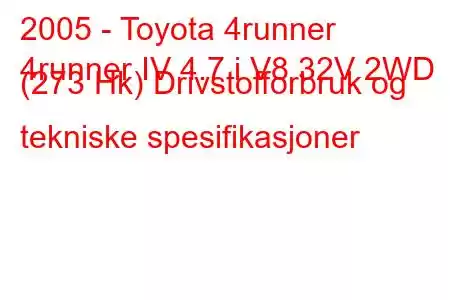 2005 - Toyota 4runner
4runner IV 4.7 i V8 32V 2WD (273 Hk) Drivstofforbruk og tekniske spesifikasjoner