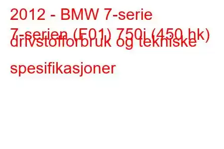 2012 - BMW 7-serie
7-serien (F01) 750i (450 hk) drivstofforbruk og tekniske spesifikasjoner