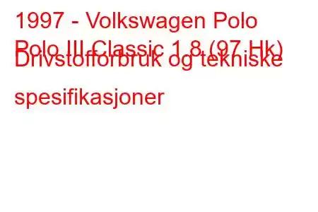 1997 - Volkswagen Polo
Polo III Classic 1.8 (97 Hk) Drivstofforbruk og tekniske spesifikasjoner