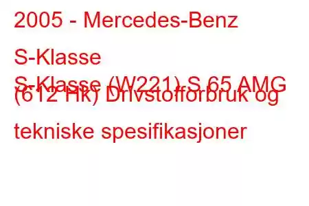 2005 - Mercedes-Benz S-Klasse
S-Klasse (W221) S 65 AMG (612 Hk) Drivstofforbruk og tekniske spesifikasjoner