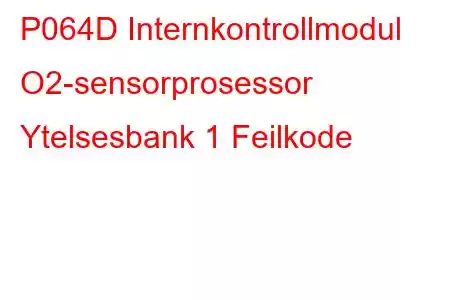 P064D Internkontrollmodul O2-sensorprosessor Ytelsesbank 1 Feilkode