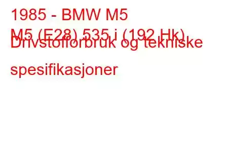 1985 - BMW M5
M5 (E28) 535 i (192 Hk) Drivstofforbruk og tekniske spesifikasjoner