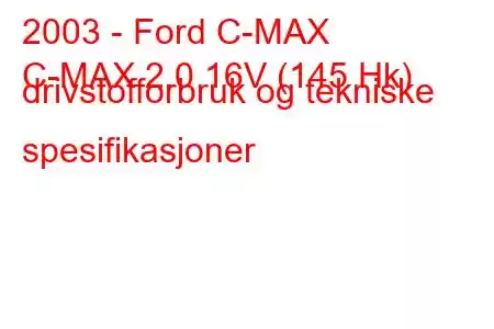 2003 - Ford C-MAX
C-MAX 2.0 16V (145 Hk) drivstofforbruk og tekniske spesifikasjoner