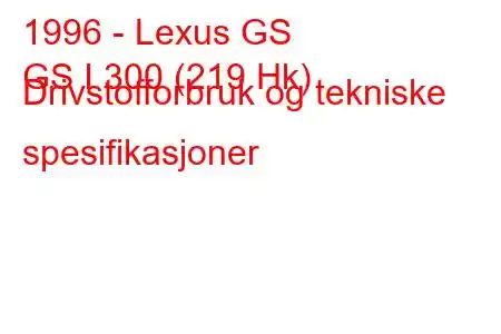 1996 - Lexus GS
GS I 300 (219 Hk) Drivstofforbruk og tekniske spesifikasjoner