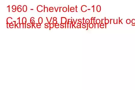 1960 - Chevrolet C-10
C-10 6.0 V8 Drivstofforbruk og tekniske spesifikasjoner