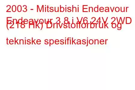 2003 - Mitsubishi Endeavour
Endeavour 3.8 i V6 24V 2WD (218 Hk) Drivstofforbruk og tekniske spesifikasjoner