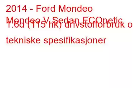 2014 - Ford Mondeo
Mondeo V Sedan ECOnetic 1.6d (115 hk) drivstofforbruk og tekniske spesifikasjoner