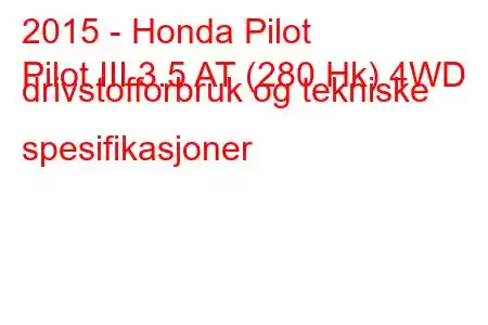 2015 - Honda Pilot
Pilot III 3.5 AT (280 Hk) 4WD drivstofforbruk og tekniske spesifikasjoner