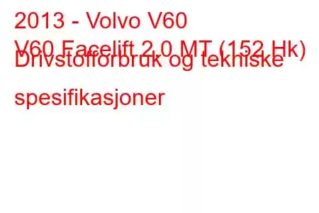 2013 - Volvo V60
V60 Facelift 2.0 MT (152 Hk) Drivstofforbruk og tekniske spesifikasjoner