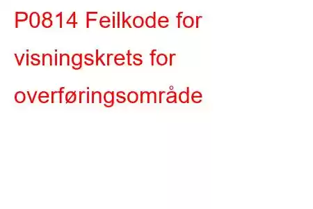 P0814 Feilkode for visningskrets for overføringsområde