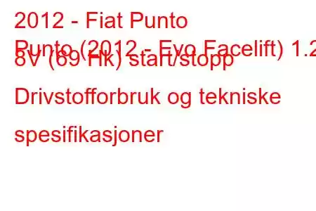 2012 - Fiat Punto
Punto (2012 - Evo Facelift) 1.2 8V (69 Hk) start/stopp Drivstofforbruk og tekniske spesifikasjoner