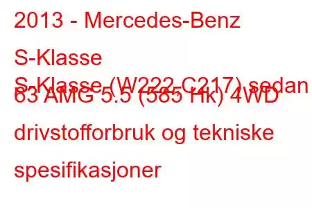 2013 - Mercedes-Benz S-Klasse
S-Klasse (W222,C217) sedan 63 AMG 5.5 (585 Hk) 4WD drivstofforbruk og tekniske spesifikasjoner