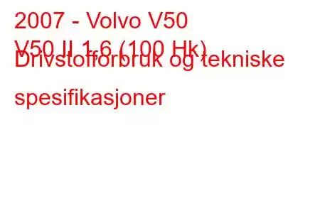 2007 - Volvo V50
V50 II 1,6 (100 Hk) Drivstofforbruk og tekniske spesifikasjoner