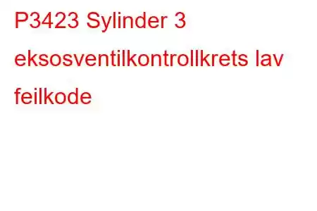 P3423 Sylinder 3 eksosventilkontrollkrets lav feilkode