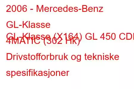 2006 - Mercedes-Benz GL-Klasse
GL-Klasse (X164) GL 450 CDI 4MATIC (302 Hk) Drivstofforbruk og tekniske spesifikasjoner