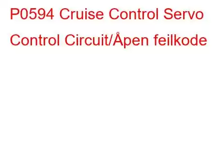 P0594 Cruise Control Servo Control Circuit/Åpen feilkode