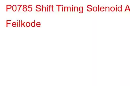 P0785 Shift Timing Solenoid A Feilkode