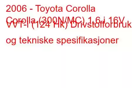 2006 - Toyota Corolla
Corolla (300N/MC) 1,6 i 16V VVT-i (124 Hk) Drivstofforbruk og tekniske spesifikasjoner