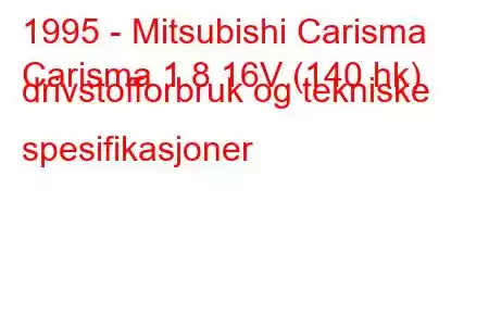 1995 - Mitsubishi Carisma
Carisma 1.8 16V (140 hk) drivstofforbruk og tekniske spesifikasjoner