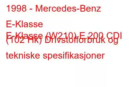 1998 - Mercedes-Benz E-Klasse
E-Klasse (W210) E 200 CDI (102 Hk) Drivstofforbruk og tekniske spesifikasjoner