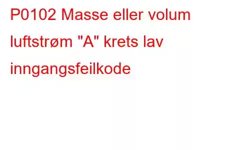 P0102 Masse eller volum luftstrøm 